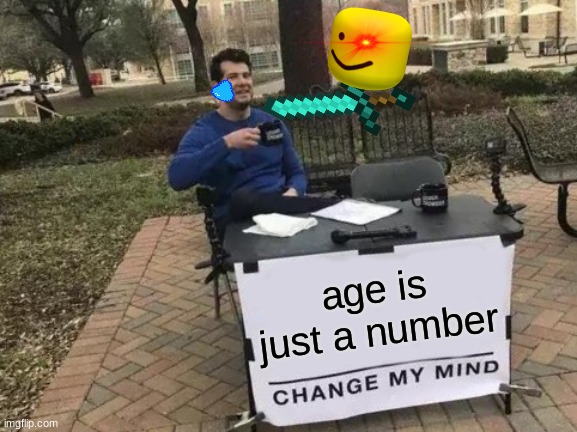 Change My Mind | age is just a number | image tagged in memes,change my mind | made w/ Imgflip meme maker
