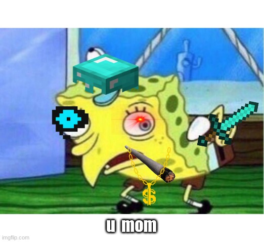 Mocking Spongebob Meme | u  mom | image tagged in memes,mocking spongebob | made w/ Imgflip meme maker
