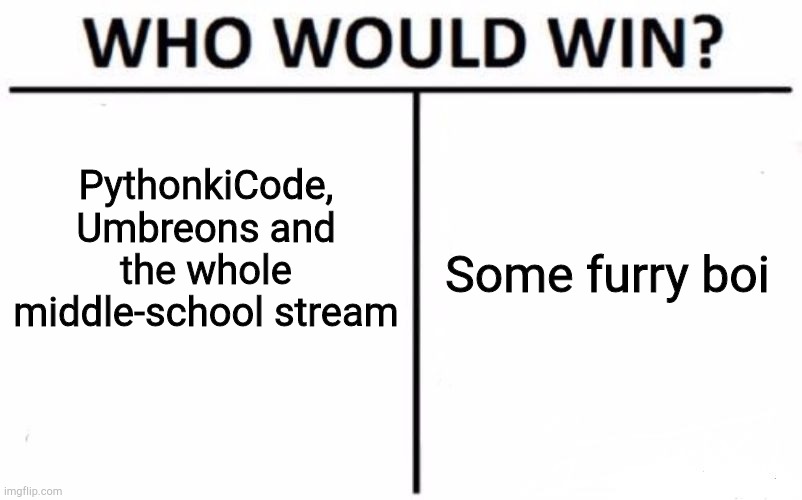 Who Would Win? | PythonkiCode, Umbreons and the whole middle-school stream; Some furry boi | image tagged in memes,who would win | made w/ Imgflip meme maker