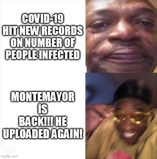 Please comment if you are Montemayor's fan. I want to know that I'm not the only one happy for his return | COVID-19 HIT NEW RECORDS ON NUMBER OF PEOPLE INFECTED; MONTEMAYOR IS BACK!!! HE UPLOADED AGAIN! | image tagged in sad happy,covid-19,youtuber,youtubers,return,return of the king | made w/ Imgflip meme maker