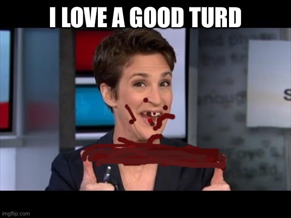 Madcow | I LOVE A GOOD TURD | image tagged in idiot | made w/ Imgflip meme maker