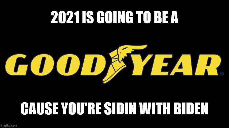 Sidin with Biden | 2021 IS GOING TO BE A; CAUSE YOU'RE SIDIN WITH BIDEN | image tagged in vote biden,good year,2021 | made w/ Imgflip meme maker