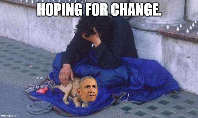 The Obama Hound. | HOPING FOR CHANGE. | image tagged in beggar,barack obama,liar liar | made w/ Imgflip meme maker