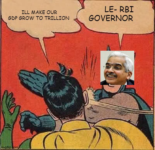 Batman Slapping Robin Meme | LE- RBI GOVERNOR; ILL MAKE OUR GDP GROW TO TRILLION | image tagged in memes,batman slapping robin | made w/ Imgflip meme maker