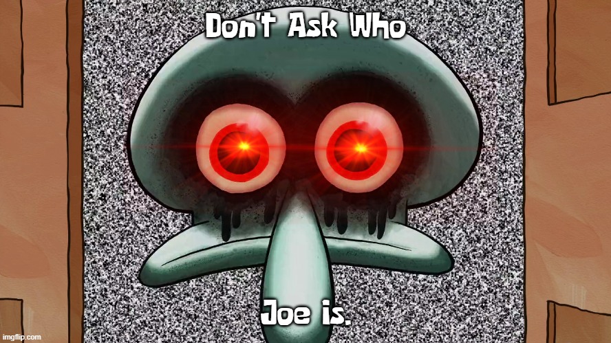 Red Mist Squidward | Don't Ask Who; Joe Is. | image tagged in red mist squidward | made w/ Imgflip meme maker