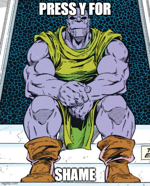 Thanos - Indinity War (Marvel Comics) | PRESS Y FOR; SHAME | image tagged in thanos - indinity war marvel comics | made w/ Imgflip meme maker