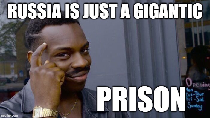 Roll Safe Think About It | RUSSIA IS JUST A GIGANTIC; PRISON | image tagged in memes,roll safe think about it,prison,prison bars,lockdown | made w/ Imgflip meme maker