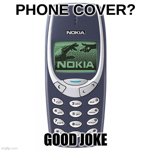 Nokia 3310 | PHONE COVER? GOOD JOKE | image tagged in nokia 3310 | made w/ Imgflip meme maker