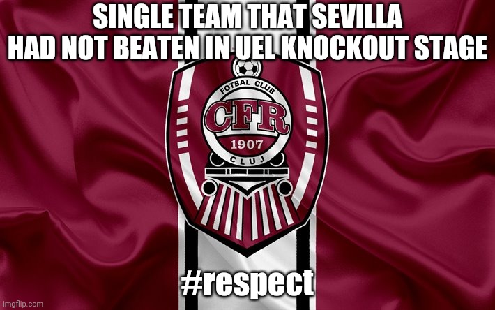 SINGLE TEAM THAT SEVILLA HAD NOT BEATEN IN UEL KNOCKOUT STAGE; #respect | image tagged in cfr cluj,memes,football,soccer,romania | made w/ Imgflip meme maker