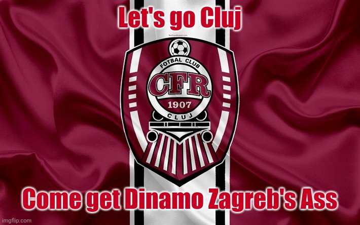 GO CLUJ from a Steaua fan. | Let's go Cluj; Come get Dinamo Zagreb's Ass | image tagged in cfr cluj,memes,romania,football,soccer | made w/ Imgflip meme maker