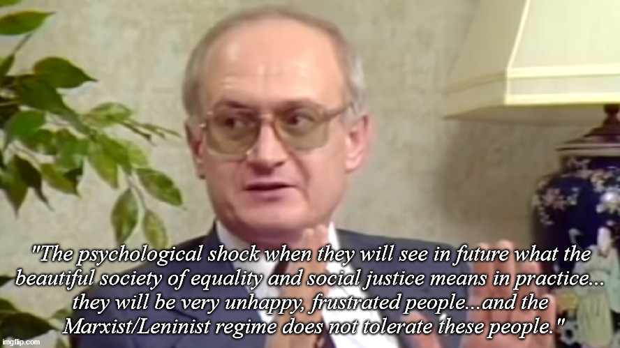 Yuri Bezmenov | "The psychological shock when they will see in future what the
beautiful society of equality and social justice means in practice...
they will be very unhappy, frustrated people...and the
 Marxist/Leninist regime does not tolerate these people." | image tagged in political memes,marxism,lenin,soviet union,sjws,stupid liberals | made w/ Imgflip meme maker