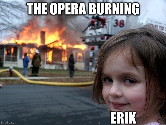 Disaster Girl | THE OPERA BURNING; ERIK | image tagged in memes,disaster girl | made w/ Imgflip meme maker