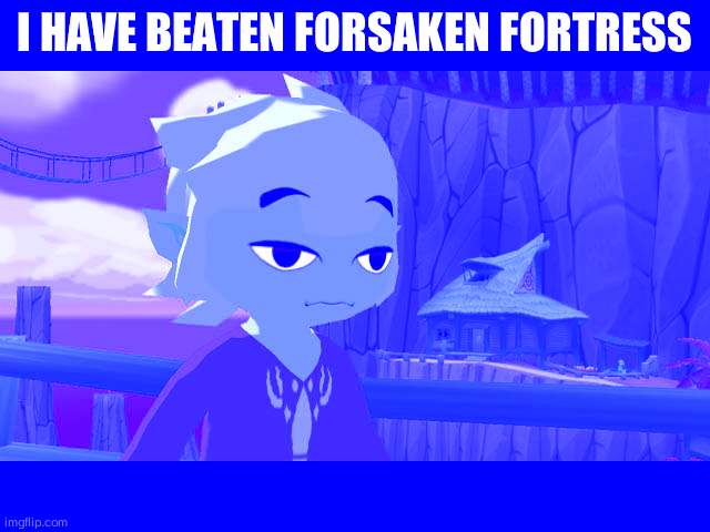 High Toon Link | I HAVE BEATEN FORSAKEN FORTRESS | image tagged in high toon link | made w/ Imgflip meme maker