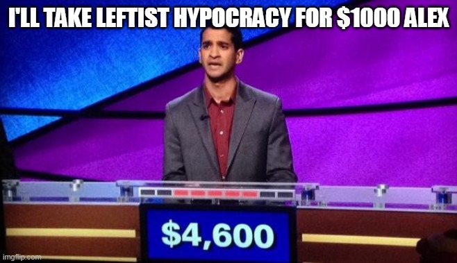 Zamir Jeopardy | I'LL TAKE LEFTIST HYPOCRACY FOR $1000 ALEX | image tagged in zamir jeopardy | made w/ Imgflip meme maker