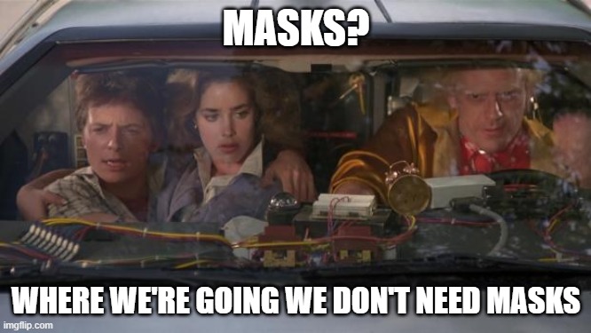 Back To The Future Roads? | MASKS? WHERE WE'RE GOING WE DON'T NEED MASKS | image tagged in back to the future roads | made w/ Imgflip meme maker