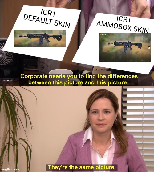 COD RELEASED A NEW SKIN AMMOBOX | ICR1 DEFAULT SKIN; ICR1 AMMOBOX SKIN | image tagged in memes,they're the same picture | made w/ Imgflip meme maker