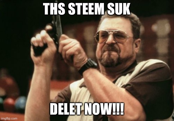 Mason is stupid beware if you click on this | THS STEEM SUK; DELET NOW!!! | image tagged in memes,am i the only one around here,stupid | made w/ Imgflip meme maker