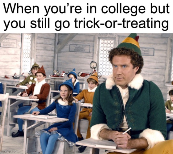 Happy Halloween (because you’re allowed to say it 2 months prior right?) | image tagged in halloween,funny,memes,college,trick or treat | made w/ Imgflip meme maker