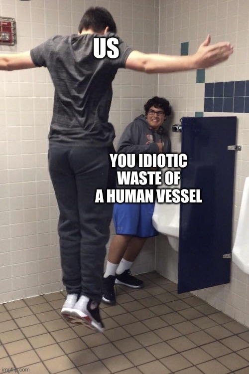 T Pose to assert Dominance. | US YOU IDIOTIC WASTE OF A HUMAN VESSEL | image tagged in t pose to assert dominance | made w/ Imgflip meme maker