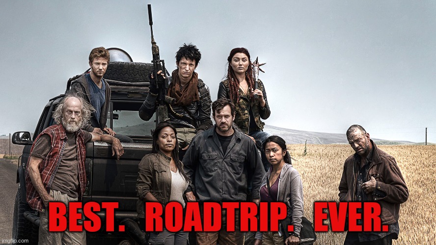 Best Roadtrip Ever | BEST.   ROADTRIP.   EVER. | image tagged in z nation,zombies,americana,scifi | made w/ Imgflip meme maker