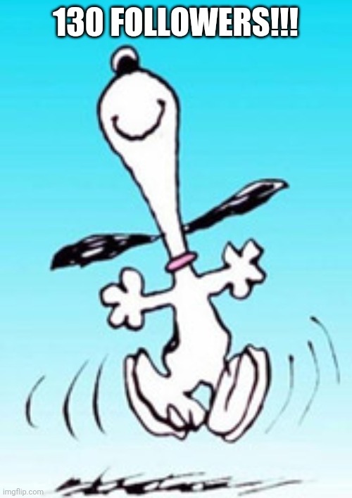 Snoopy dance | 130 FOLLOWERS!!! | image tagged in snoopy dance | made w/ Imgflip meme maker