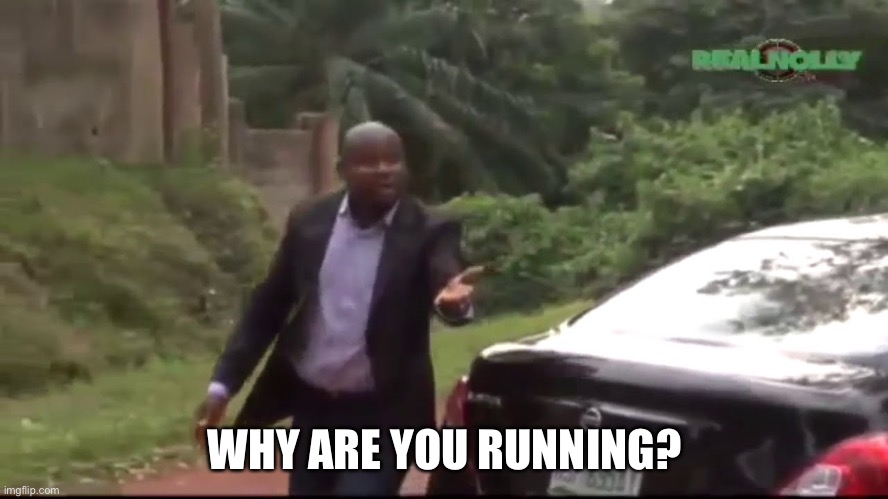 why are you running | WHY ARE YOU RUNNING? | image tagged in why are you running | made w/ Imgflip meme maker