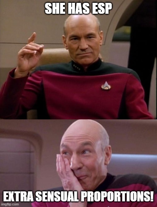 SHE HAS ESP EXTRA SENSUAL PROPORTIONS! | image tagged in picard make it so,picard oops | made w/ Imgflip meme maker