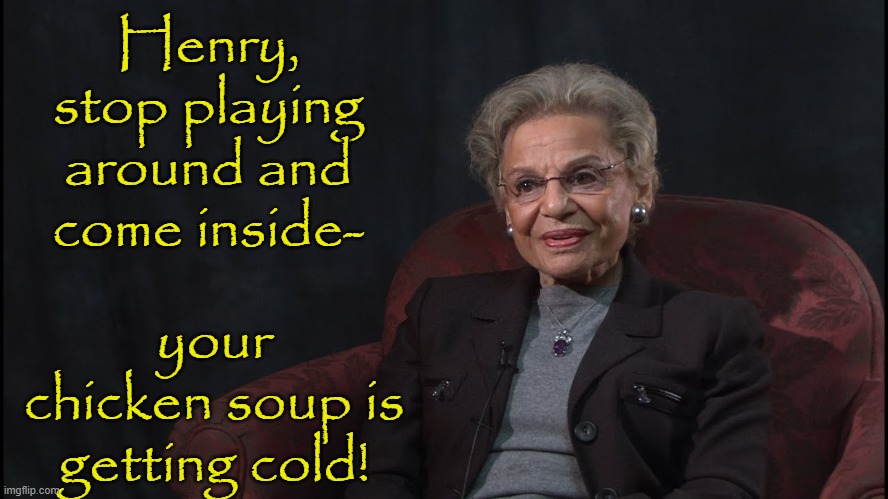 Henry, stop playing around and come inside- your chicken soup is getting cold! | made w/ Imgflip meme maker