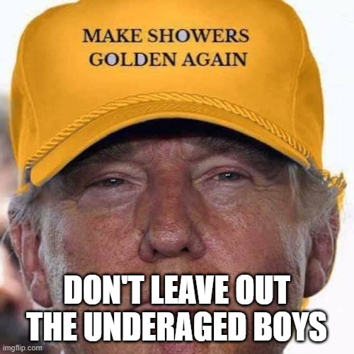 MSGA | DON'T LEAVE OUT THE UNDERAGED BOYS | image tagged in msga | made w/ Imgflip meme maker