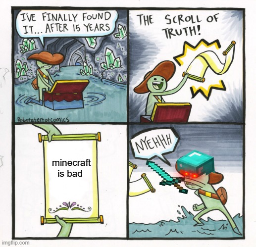 The Scroll Of Truth | minecraft is bad | image tagged in memes,the scroll of truth | made w/ Imgflip meme maker