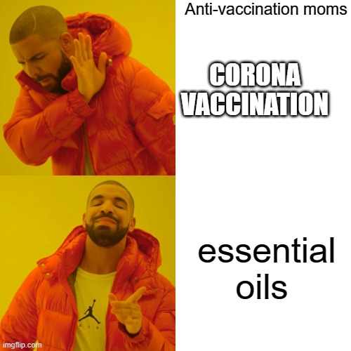 Drake Hotline Bling | Anti-vaccination moms; CORONA VACCINATION; essential oils | image tagged in memes,drake hotline bling | made w/ Imgflip meme maker