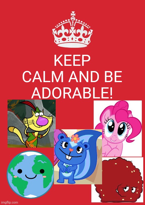 Keep Calm And Carry On Red Meme | KEEP CALM AND BE ADORABLE! | image tagged in memes,keep calm and carry on red,adorable,relatable | made w/ Imgflip meme maker