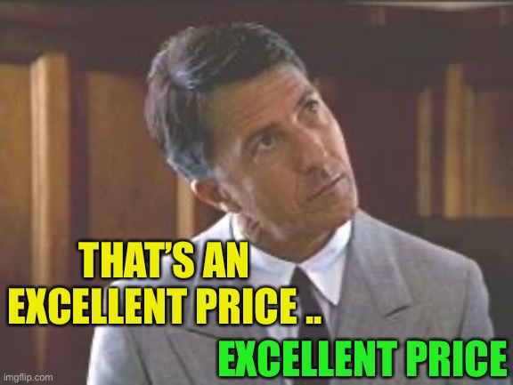 Rainman | THAT’S AN EXCELLENT PRICE .. EXCELLENT PRICE | image tagged in rainman | made w/ Imgflip meme maker