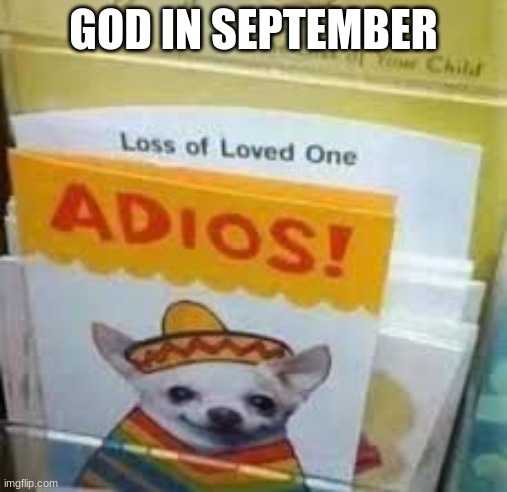 Bye bye World | GOD IN SEPTEMBER | image tagged in adios dog card | made w/ Imgflip meme maker