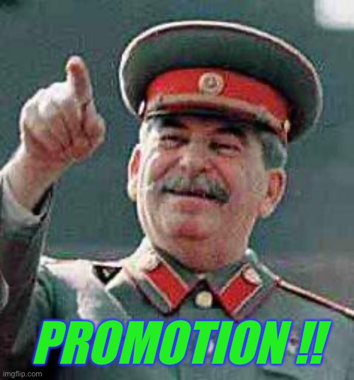 Stalin says | PROMOTION !! | image tagged in stalin says | made w/ Imgflip meme maker
