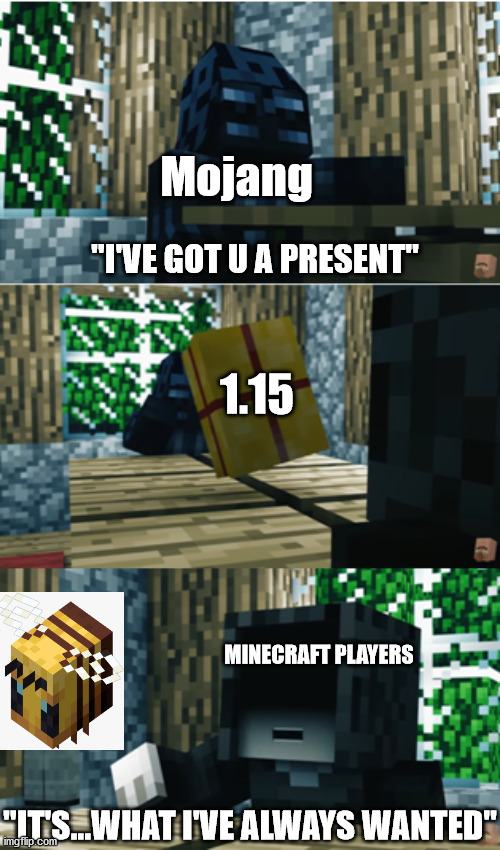 It's...what i've always wanted | Mojang; "I'VE GOT U A PRESENT"; 1.15; MINECRAFT PLAYERS; "IT'S...WHAT I'VE ALWAYS WANTED" | image tagged in it's what i've always wanted long version | made w/ Imgflip meme maker