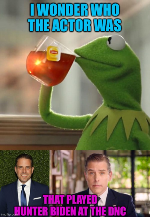 I WONDER WHO THE ACTOR WAS; THAT PLAYED HUNTER BIDEN AT THE DNC | image tagged in but that's none of my business,actor playing hunter biden at dnc,trump 2020,maga,real talk | made w/ Imgflip meme maker