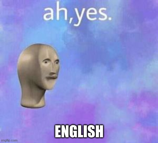 Ah yes | ENGLISH | image tagged in ah yes | made w/ Imgflip meme maker