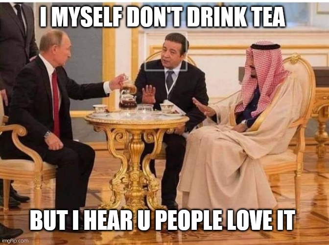 Don't drink the putin aid | I MYSELF DON'T DRINK TEA; BUT I HEAR U PEOPLE LOVE IT | image tagged in i'm good | made w/ Imgflip meme maker