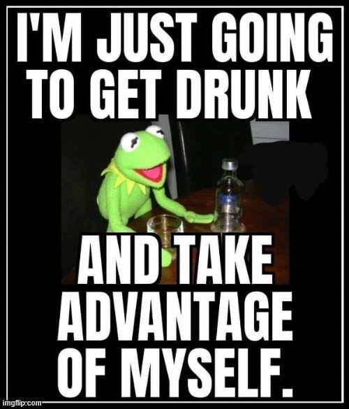 Need to drink today | image tagged in drinking,drunk,kermit the frog | made w/ Imgflip meme maker