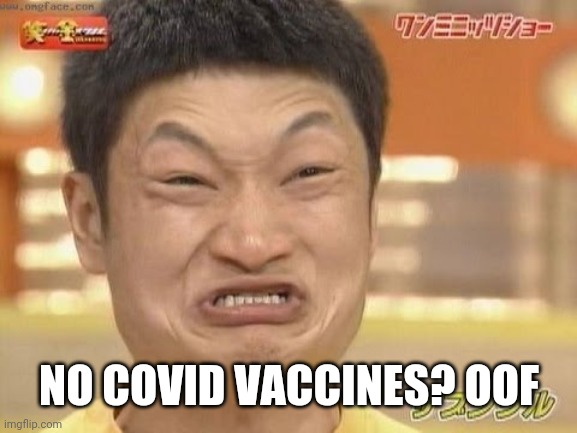Chinese | NO COVID VACCINES? OOF | image tagged in chinese | made w/ Imgflip meme maker
