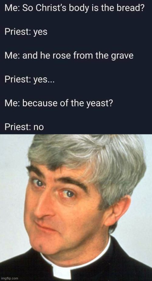 Yeast is not needed | image tagged in memes,father ted | made w/ Imgflip meme maker
