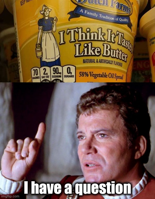 No confidence in their own product |  I have a question | image tagged in i have a question kirk,butter,well yes but actually no,bad taste | made w/ Imgflip meme maker