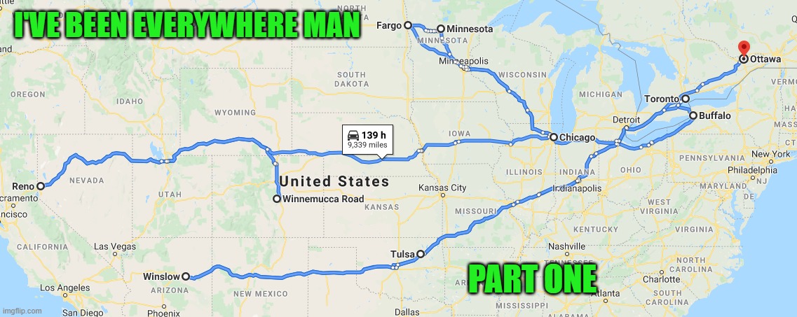 I've been everywhere, man Part 1 | I'VE BEEN EVERYWHERE MAN; PART ONE | image tagged in i've been everywhere | made w/ Imgflip meme maker