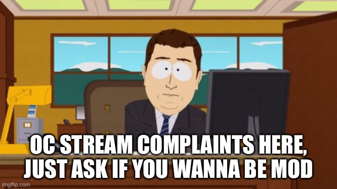Aaaaand Its Gone | OC STREAM COMPLAINTS HERE, JUST ASK IF YOU WANNA BE MOD | image tagged in memes,aaaaand its gone | made w/ Imgflip meme maker