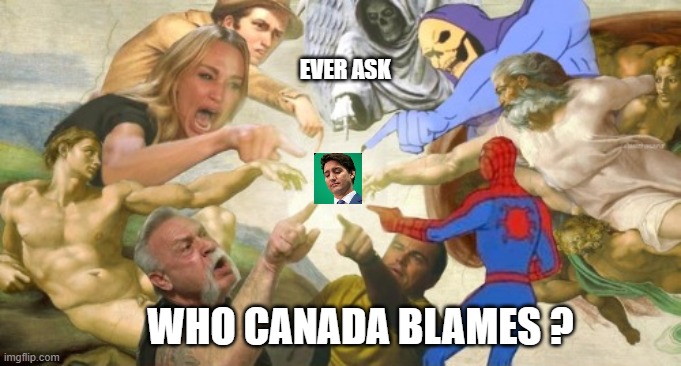True tho |  EVER ASK; WHO CANADA BLAMES ? | image tagged in justin trudeau | made w/ Imgflip meme maker