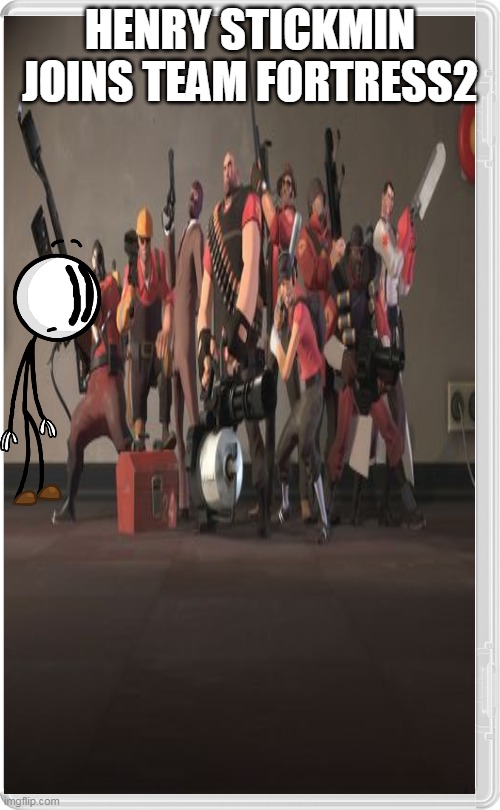 henry stickmin joins team fortress 2 | HENRY STICKMIN JOINS TEAM FORTRESS2 | image tagged in memes,funny,nintendo switch,tf2,team fortress 2,henry stickmin | made w/ Imgflip meme maker