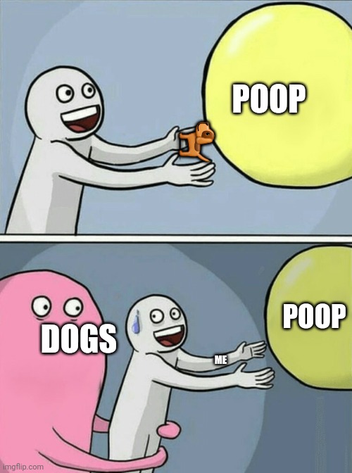 Running Away Balloon Meme |  POOP; 🐕; DOGS; POOP; ME | image tagged in memes,running away balloon | made w/ Imgflip meme maker