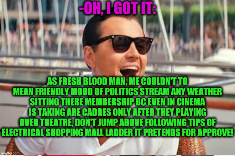 AS FRESH BLOOD MAN, ME COULDN'T TO MEAN FRIENDLY MOOD OF POLITICS STREAM ANY WEATHER SITTING THERE MEMBERSHIP BC EVEN IN CINEMA IS TAKING AR | made w/ Imgflip meme maker