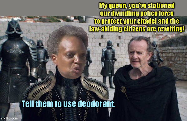 Queen Lori of House Lightfoot | My queen, you've stationed our dwindling police force to protect your citadel and the law-abiding citizens are revolting! Tell them to use deodorant. | image tagged in queen lori of house lightfoot,mayor lori lightfoot,chicago,indifference,anarchy,cersei lannister | made w/ Imgflip meme maker
